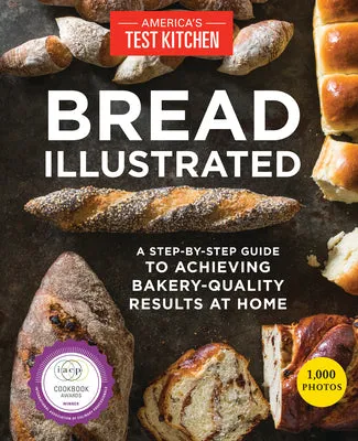 BREAD ILLUSTRATED: A STEPBYSTEP GUIDE TO ACHIEVING BAKERYQUALITY RESULTS AT HOME