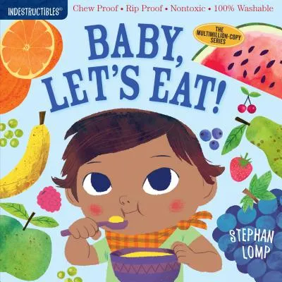INDESTRUCTIBLES: BABY, LET'S EAT!: CHEW PROOF  RIP PROOF  NONTOXIC  100% WASHABLE (BOOK FOR BABIES, NEWBORN BOOKS, SAFE TO CH