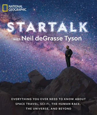 STARTALK: EVERYTHING YOU EVER NEED TO KNOW ABOUT SPACE TRAVEL, SCIFI, THE HUMAN RACE, THE UNIVERSE, AND BEYOND