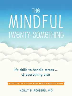 THE MINDFUL TWENTYSOMETHING: LIFE SKILLS TO HANDLE STRESS...AND EVERYTHING ELSE